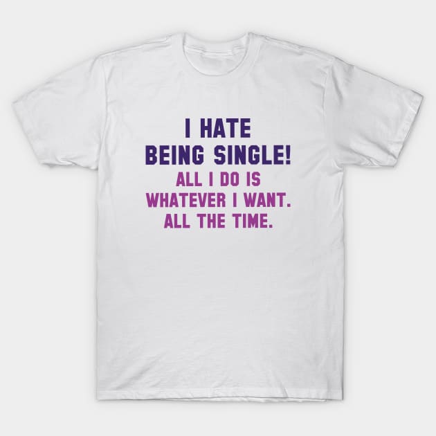 I Hate Being Single T-Shirt by LuckyFoxDesigns